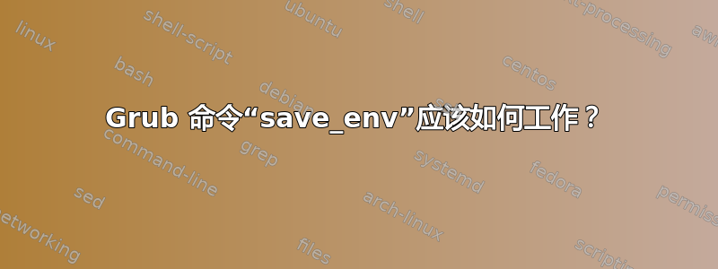 Grub 命令“save_env”应该如何工作？