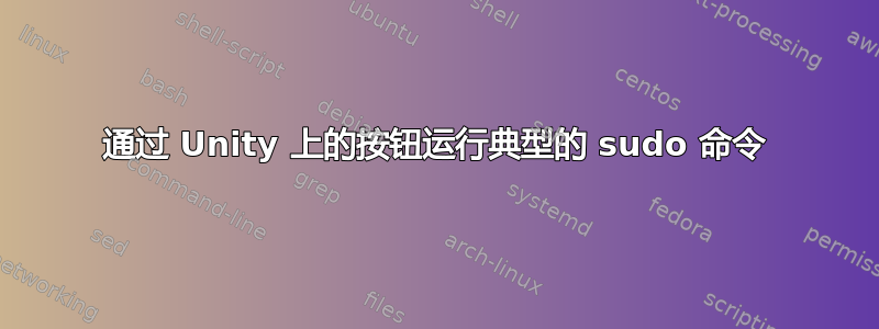 通过 Unity 上的按钮运行典型的 sudo 命令