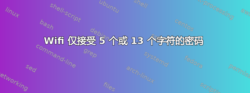 Wifi 仅接受 5 个或 13 个字符的密码