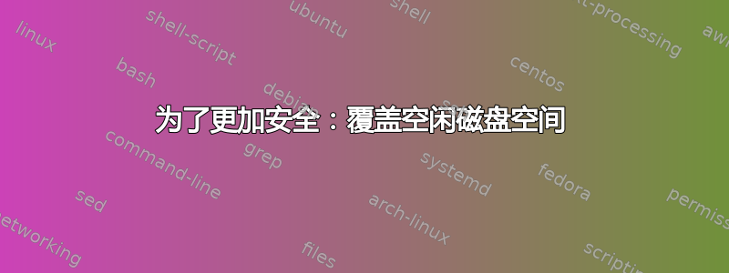 为了更加安全：覆盖空闲磁盘空间