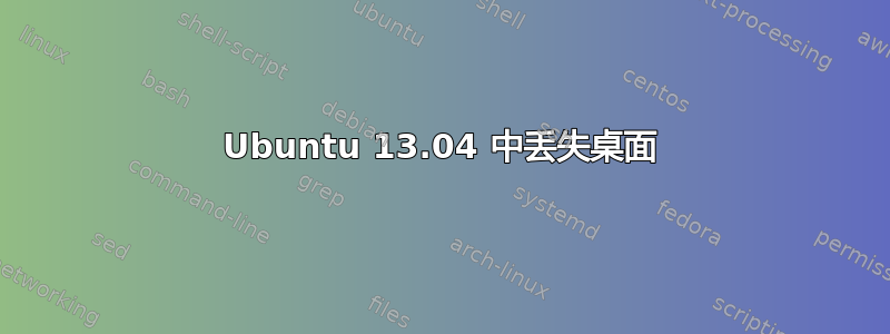 Ubuntu 13.04 中丢失桌面