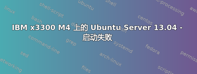 IBM x3300 M4 上的 Ubuntu Server 13.04 - 启动失败