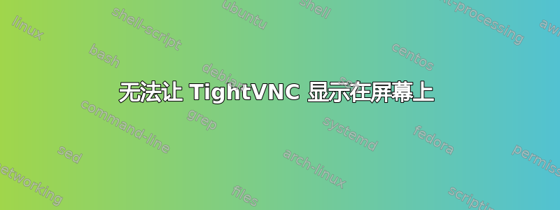 无法让 TightVNC 显示在屏幕上