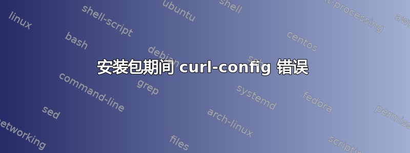 安装包期间 curl-config 错误