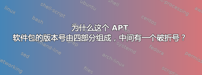 为什么这个 APT 软件包的版本号由四部分组成，中间有一个破折号？