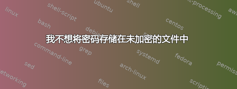 我不想将密码存储在未加密的文件中