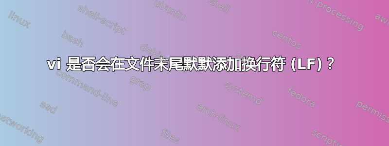 vi 是否会在文件末尾默默添加换行符 (LF)？