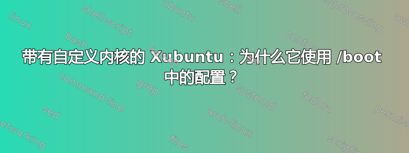 带有自定义内核的 Xubuntu：为什么它使用 /boot 中的配置？