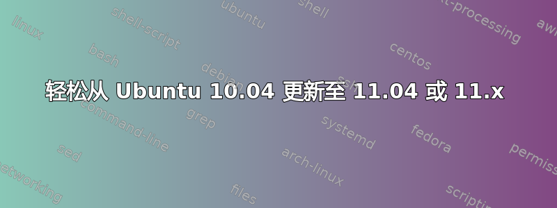 轻松从 Ubuntu 10.04 更新至 11.04 或 11.x