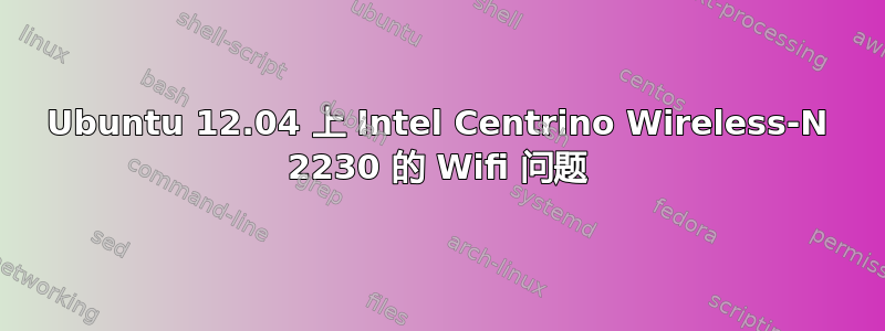 Ubuntu 12.04 上 Intel Centrino Wireless-N 2230 的 Wifi 问题