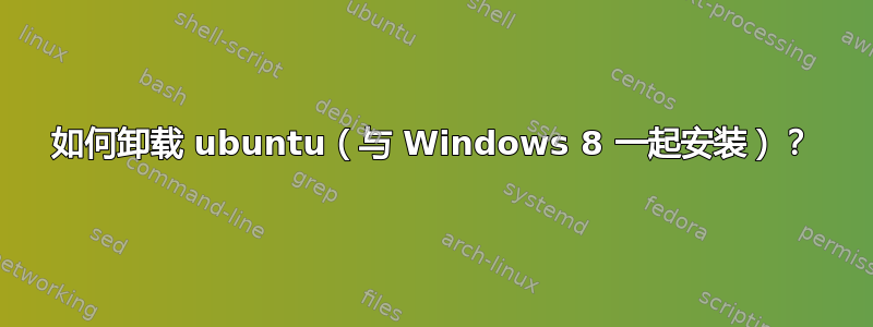 如何卸载 ubuntu（与 Windows 8 一起安装）？