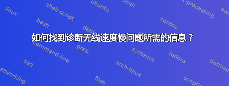 如何找到诊断无线速度慢问题所需的信息？