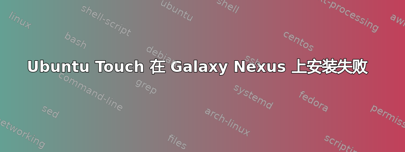 Ubuntu Touch 在 Galaxy Nexus 上安装失败 