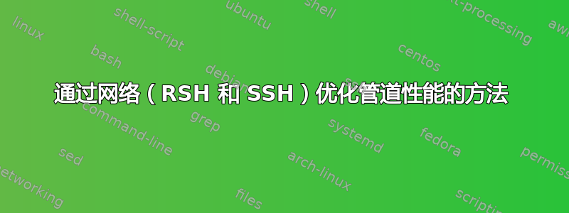 通过网络（RSH 和 SSH）优化管道性能的方法