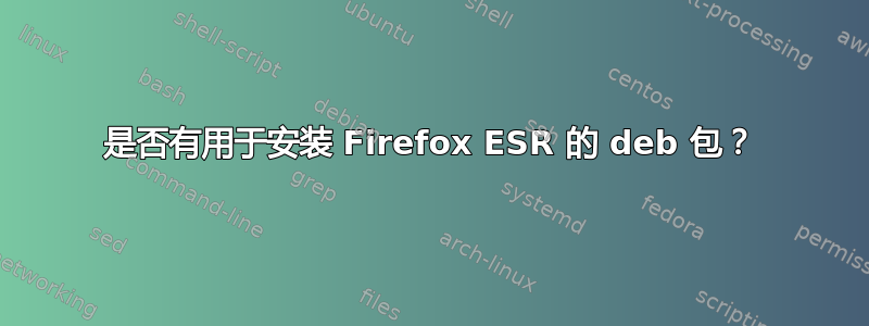 是否有用于安装 Firefox ESR 的 deb 包？