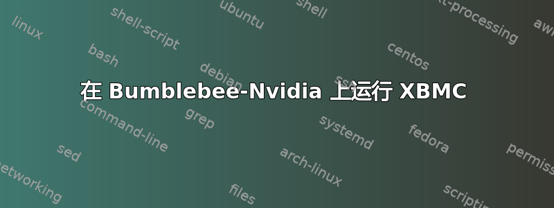 在 Bumblebee-Nvidia 上运行 XBMC