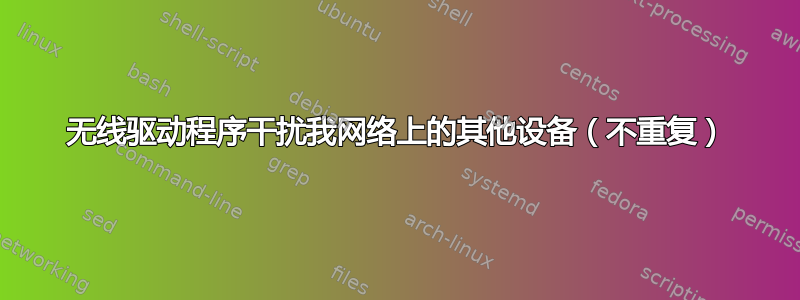 无线驱动程序干扰我网络上的其他设备（不重复）