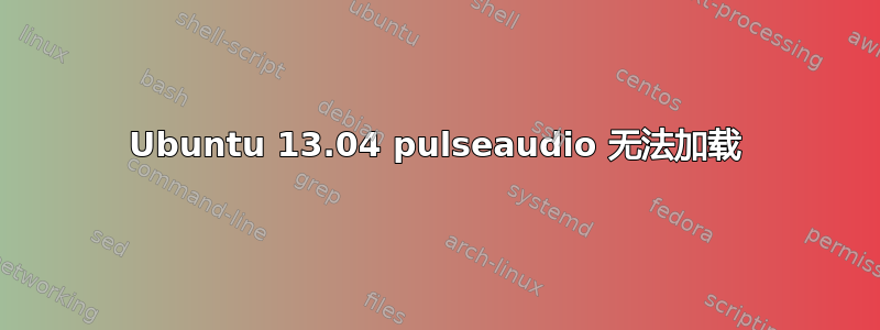 Ubuntu 13.04 pulseaudio 无法加载