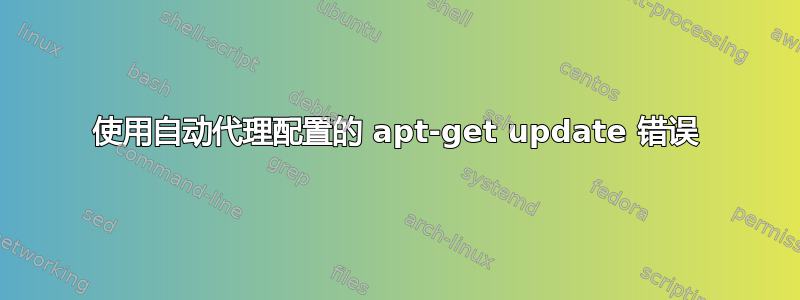 使用自动代理配置的 apt-get update 错误