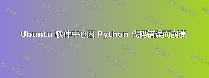 Ubuntu 软件中心因 Python 代码错误而崩溃