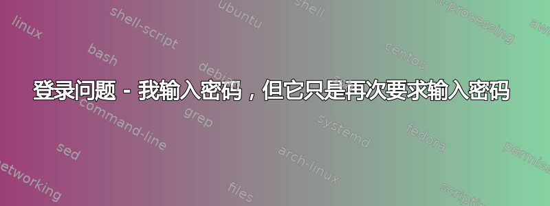 登录问题 - 我输入密码，但它只是再次要求输入密码