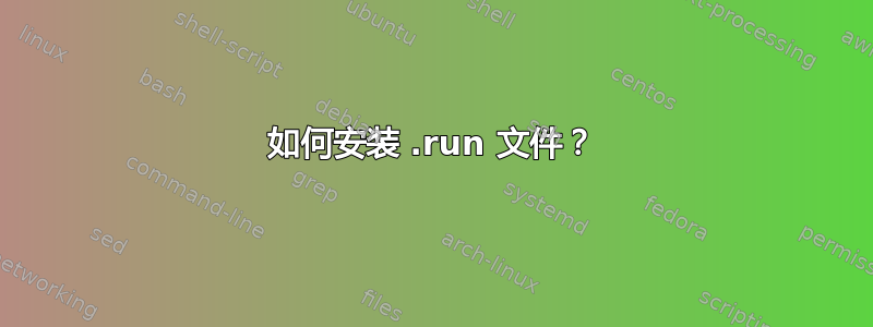 如何安装 .run 文件？