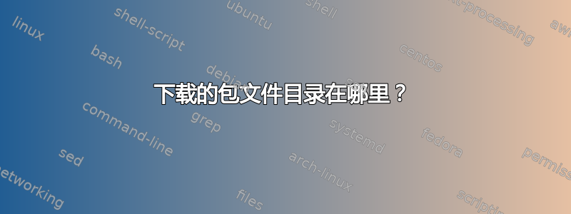 下载的包文件目录在哪里？