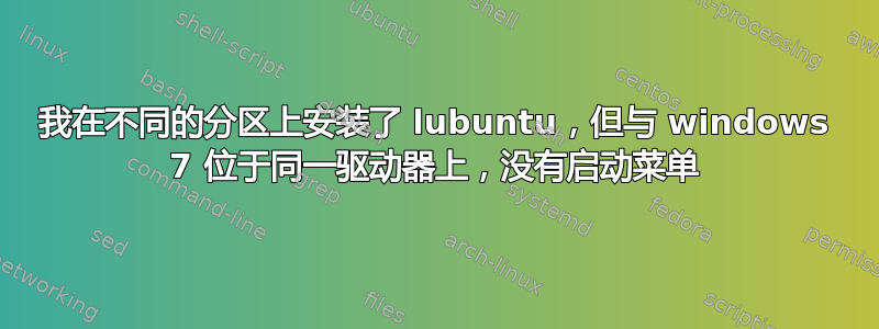 我在不同的分区上安装了 lubuntu，但与 windows 7 位于同一驱动器上，没有启动菜单