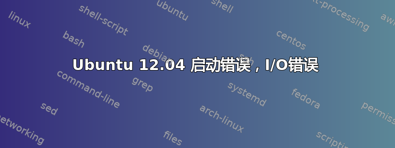 Ubuntu 12.04 启动错误，I/O错误