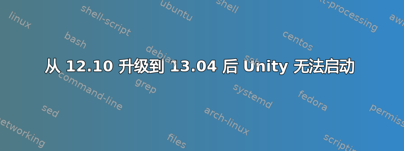 从 12.10 升级到 13.04 后 Unity 无法启动