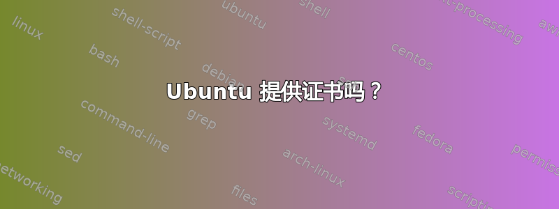 Ubuntu 提供证书吗？