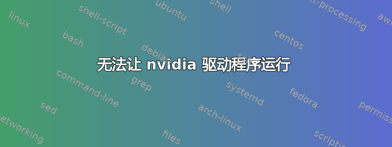 无法让 nvidia 驱动程序运行