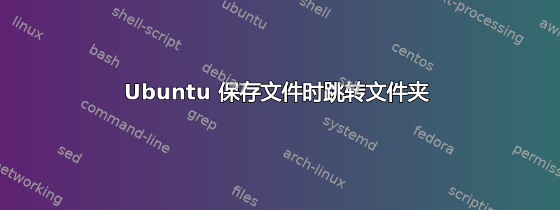 Ubuntu 保存文件时跳转文件夹