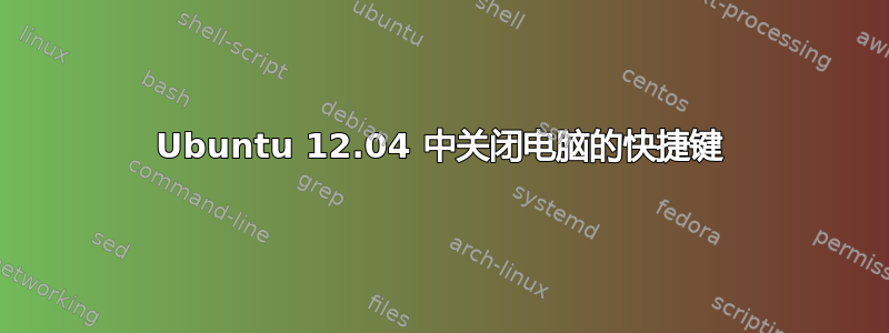 Ubuntu 12.04 中关闭电脑的快捷键