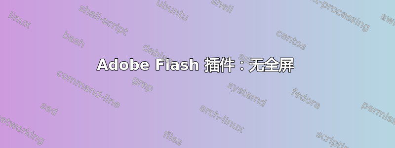 Adobe Flash 插件：无全屏