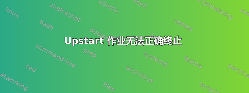 Upstart 作业无法正确终止