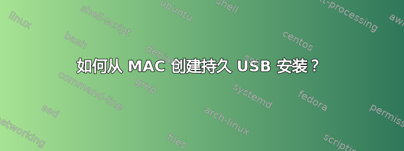 如何从 MAC 创建持久 USB 安装？