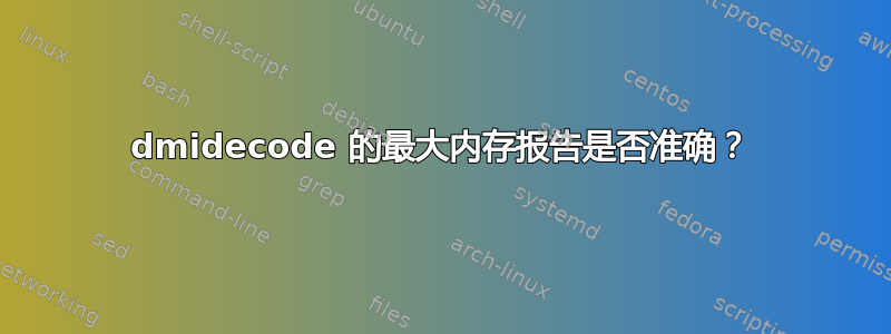 dmidecode 的最大内存报告是否准确？