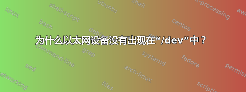 为什么以太网设备没有出现在“/dev”中？