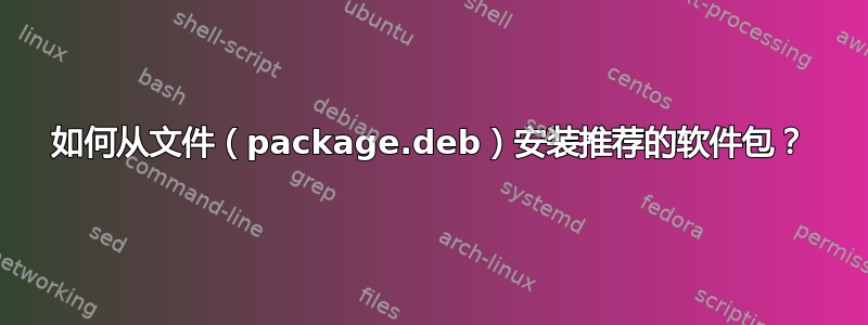 如何从文件（package.deb）安装推荐的软件包？