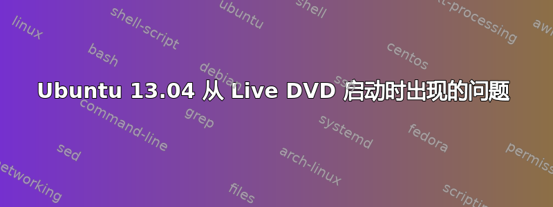 Ubuntu 13.04 从 Live DVD 启动时出现的问题