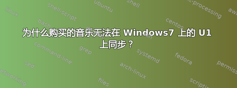 为什么购买的音乐无法在 Windows7 上的 U1 上同步？