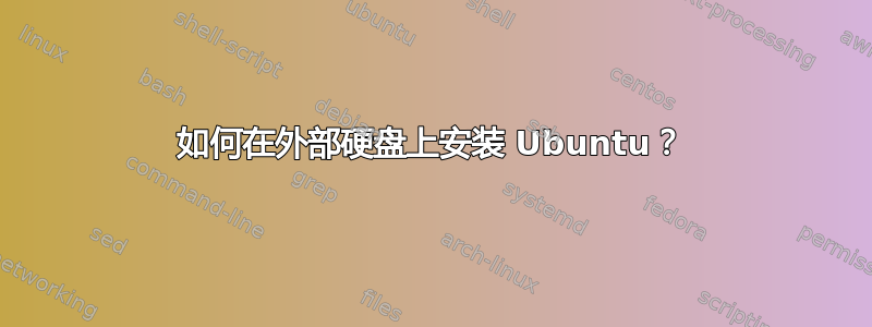 如何在外部硬盘上安装 Ubuntu？