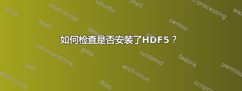 如何检查是否安装了HDF5？