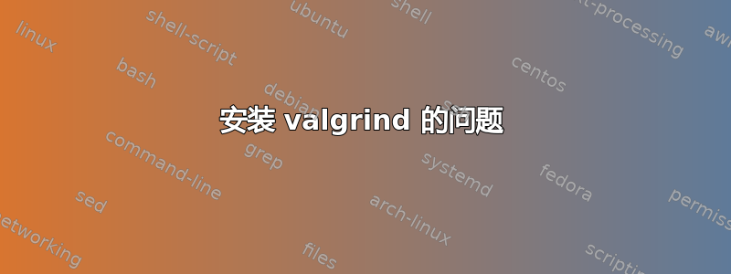 安装 valgrind 的问题