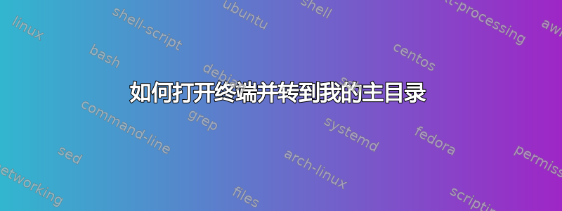 如何打开终端并转到我的主目录