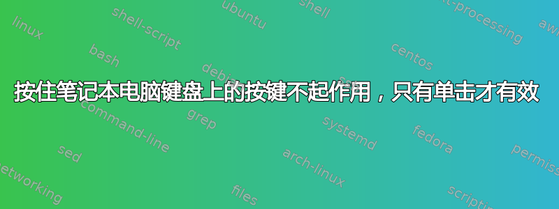 按住笔记本电脑键盘上的按键不起作用，只有单击才有效