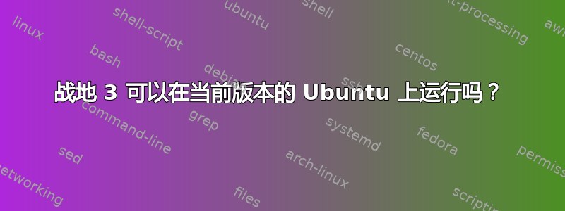 战地 3 可以在当前版本的 Ubuntu 上运行吗？