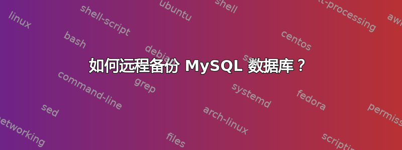 如何远程备份 MySQL 数据库？