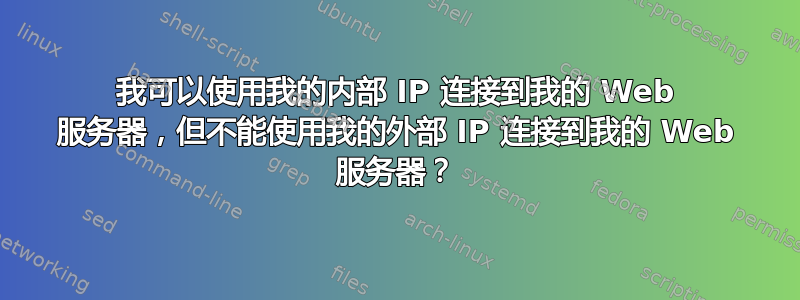 我可以使用我的内部 IP 连接到我的 Web 服务器，但不能使用我的外部 IP 连接到我的 Web 服务器？